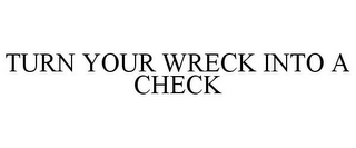 TURN YOUR WRECK INTO A CHECK