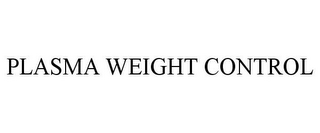 PLASMA WEIGHT CONTROL