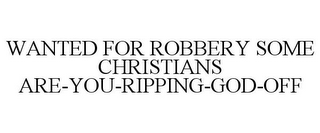 WANTED FOR ROBBERY SOME CHRISTIANS ARE-YOU-RIPPING-GOD-OFF