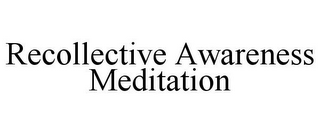 RECOLLECTIVE AWARENESS MEDITATION