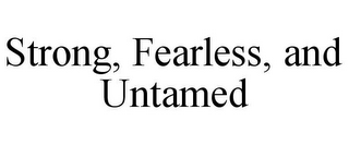 STRONG, FEARLESS, AND UNTAMED