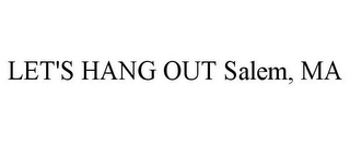 LET'S HANG OUT SALEM, MA