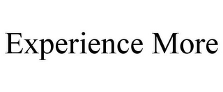 EXPERIENCE MORE