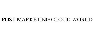 POST MARKETING CLOUD WORLD