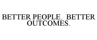 BETTER PEOPLE. BETTER OUTCOMES.