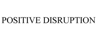 POSITIVE DISRUPTION