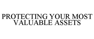 PROTECTING YOUR MOST VALUABLE ASSETS