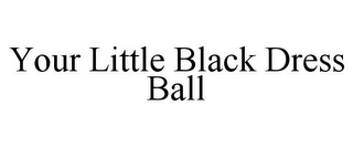 YOUR LITTLE BLACK DRESS BALL