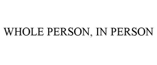 WHOLE PERSON, IN PERSON