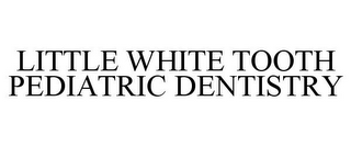 LITTLE WHITE TOOTH PEDIATRIC DENTISTRY