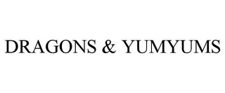 DRAGONS & YUMYUMS