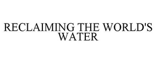 RECLAIMING THE WORLD'S WATER