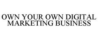 OWN YOUR OWN DIGITAL MARKETING BUSINESS