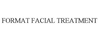 FORMAT FACIAL TREATMENT