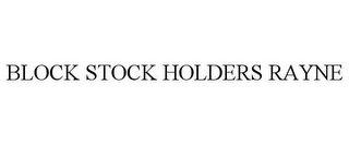 BLOCK STOCK HOLDERS RAYNE