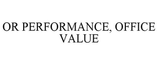 OR PERFORMANCE, OFFICE VALUE