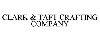 CLARK & TAFT CRAFTING COMPANY