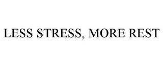 LESS STRESS, MORE REST