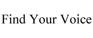 FIND YOUR VOICE