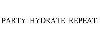 PARTY. HYDRATE. REPEAT.