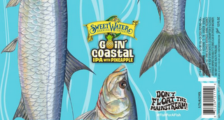 SWEET WATER BREWING COMPANY GOIN' COASTAL IPA WITH PINEAPPLE DON'T FLOAT THE MAINSTREAM #FISHFORAFISH 5.7% ALC./VOL