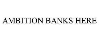 AMBITION BANKS HERE