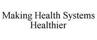 MAKING HEALTH SYSTEMS HEALTHIER