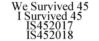 WE SURVIVED 45 I SURVIVED 45 IS452017 IS452018