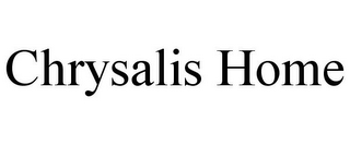 CHRYSALIS HOME