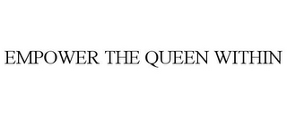 EMPOWER THE QUEEN WITHIN