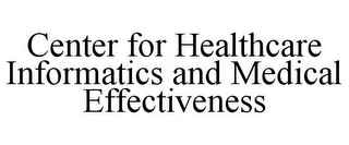 CENTER FOR HEALTHCARE INFORMATICS AND MEDICAL EFFECTIVENESS