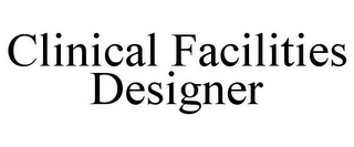 CLINICAL FACILITIES DESIGNER