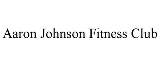 AARON JOHNSON FITNESS CLUB