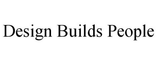 DESIGN BUILDS PEOPLE