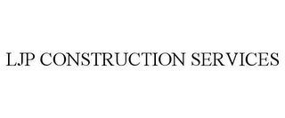 LJP CONSTRUCTION SERVICES