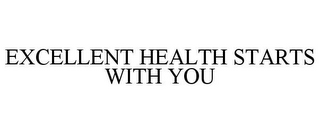 EXCELLENT HEALTH STARTS WITH YOU