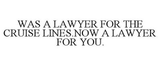 WAS A LAWYER FOR THE CRUISE LINES.NOW A LAWYER FOR YOU.