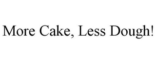 MORE CAKE, LESS DOUGH!