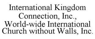 INTERNATIONAL KINGDOM CONNECTION, INC., WORLD-WIDE INTERNATIONAL CHURCH WITHOUT WALLS, INC.