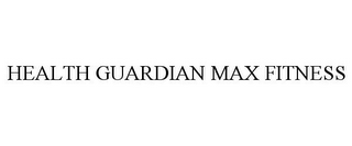 HEALTH GUARDIAN MAX FITNESS