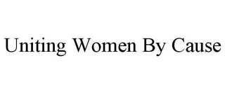UNITING WOMEN BY CAUSE