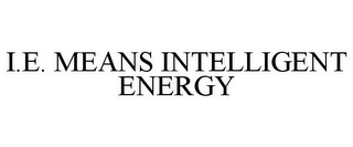 I.E. MEANS INTELLIGENT ENERGY