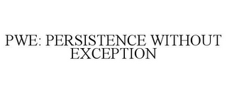 PWE: PERSISTENCE WITHOUT EXCEPTION