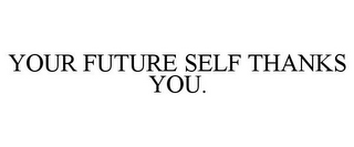 YOUR FUTURE SELF THANKS YOU.