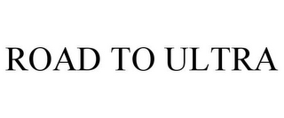 ROAD TO ULTRA
