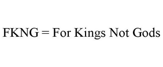 FKNG = FOR KINGS NOT GODS