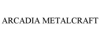 ARCADIA METALCRAFT