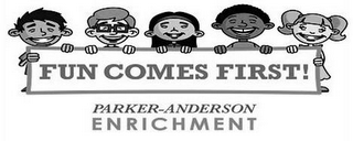 FUN COMES FIRST! PARKER-ANDERSON ENRICHMENT