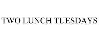 TWO LUNCH TUESDAYS