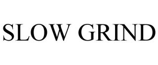 SLOW GRIND
